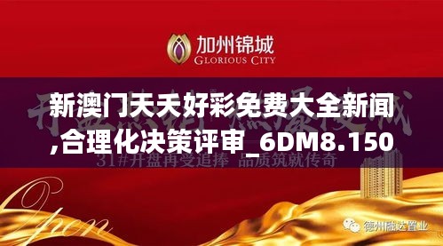 新澳门天夭好彩免费大全新闻,合理化决策评审_6DM8.150