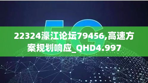 22324濠江论坛79456,高速方案规划响应_QHD4.997