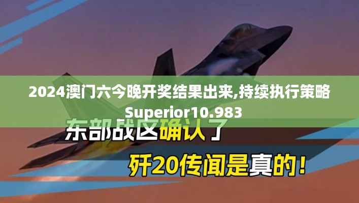 2024澳门六今晚开奖结果出来,持续执行策略_Superior10.983