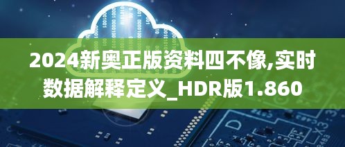 2024新奥正版资料四不像,实时数据解释定义_HDR版1.860