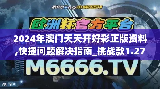 2024年澳门天天开好彩正版资料,快捷问题解决指南_挑战款1.277