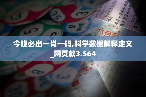 今晚必出一肖一码,科学数据解释定义_网页款3.564