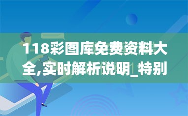 118彩图库免费资料大全,实时解析说明_特别款6.535