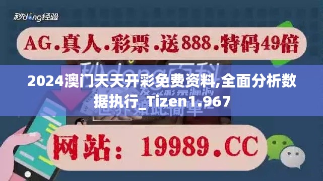 2024澳门天天开彩免费资料,全面分析数据执行_Tizen1.967